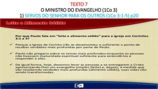 TEXTO 7
O MINISTRO DO EVANGELHO (1Co 3)
1) SERVOS DO SENHOR PARA OS OUTROS (1Co 3:1-5) p20
 