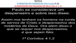 TEXTO 8
O MINISTRO DO EVANGELHO (1Co 4 cont) P 23
O DISPENSEIRO DAS RIQUEZAS DE DEUS (1Co 4. 1-7)
 