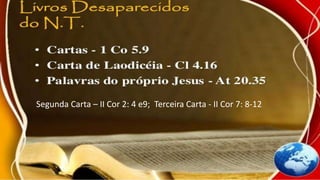 Segunda Carta – II Cor 2: 4 e9; Terceira Carta - II Cor 7: 8-12
 