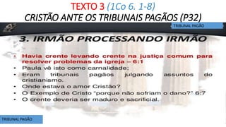 TEXTO 3 (1Co 6. 1-8)
CRISTÃO ANTE OS TRIBUNAIS PAGÃOS (P32)
TRIBUNAL PAGÃO
TRIBUNAL PAGÃO
 