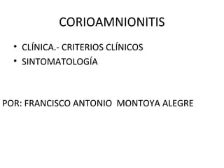 CORIOAMNIONITIS
  • CLÍNICA.- CRITERIOS CLÍNICOS
  • SINTOMATOLOGÍA



POR: FRANCISCO ANTONIO MONTOYA ALEGRE
 