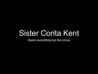 Sister Corita Kent
Damn everything but the circus
 