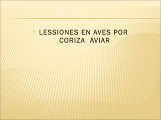    LESSIONES EN AVES POR
         CORIZA AVIAR
 