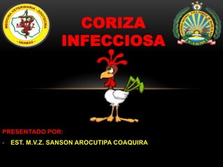 PRESENTADO POR:
- EST. M.V.Z. SANSON AROCUTIPA COAQUIRA
CORIZA
INFECCIOSA
 