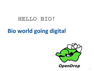 1
HELLO BIO!
Bio world going digital
 