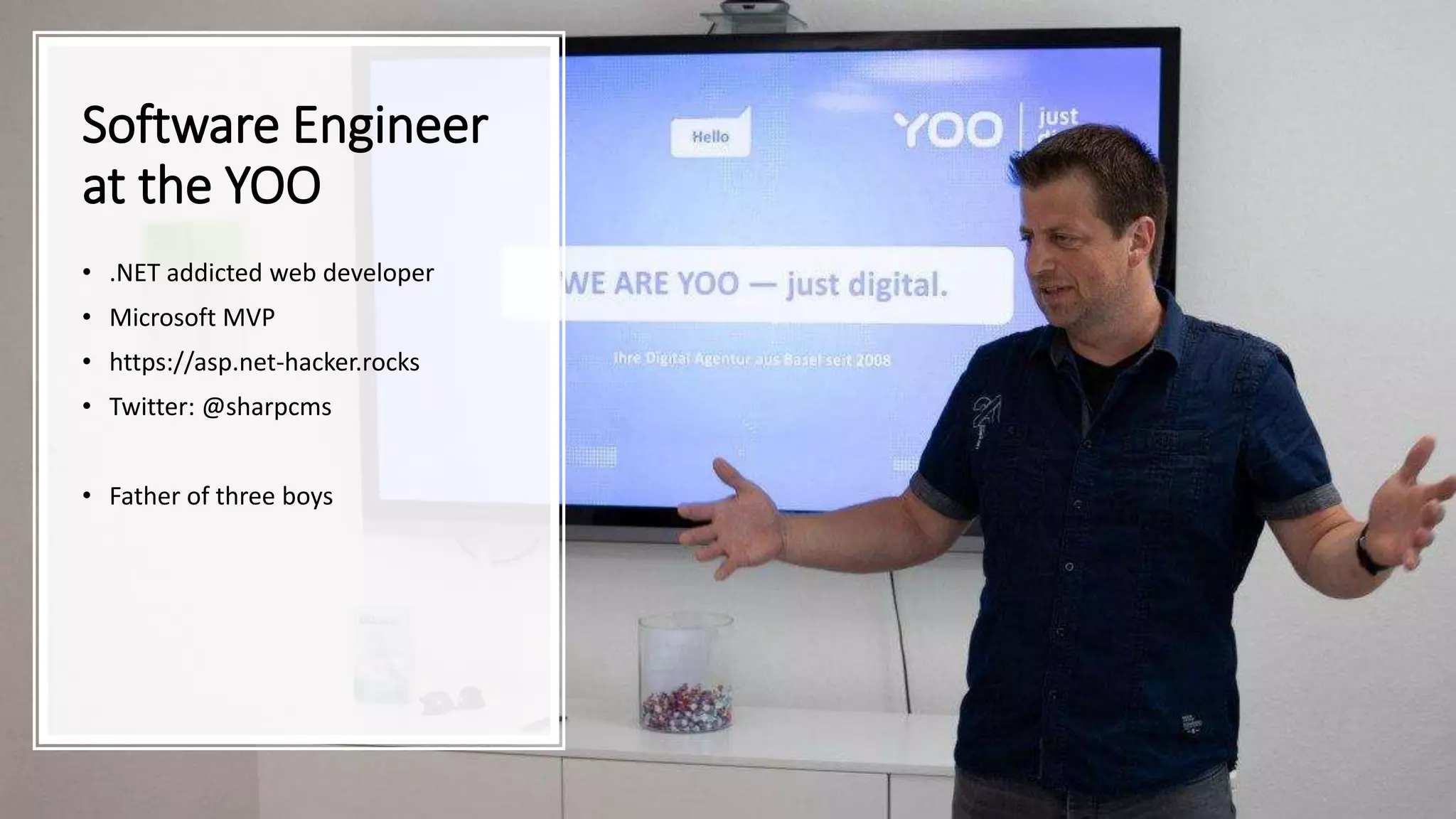 Software Engineer
at the YOO
• .NET addicted web developer
• Microsoft MVP
• https://asp.net-hacker.rocks
• Twitter: @sharpcms
• Father of three boys