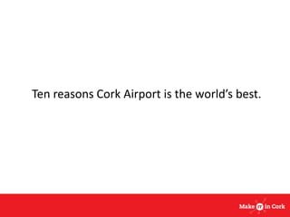 Ten reasons Cork Airport is the world’s best.
 