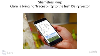 Shameless Plug:
Clárú is bringing Traceability to the Irish Dairy Sector
Claru.ioClaru
 