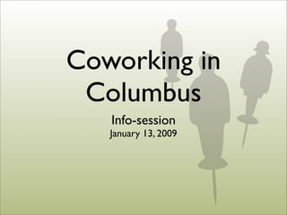 Coworking in
 Columbus
   Info-session
   January 13, 2009
 