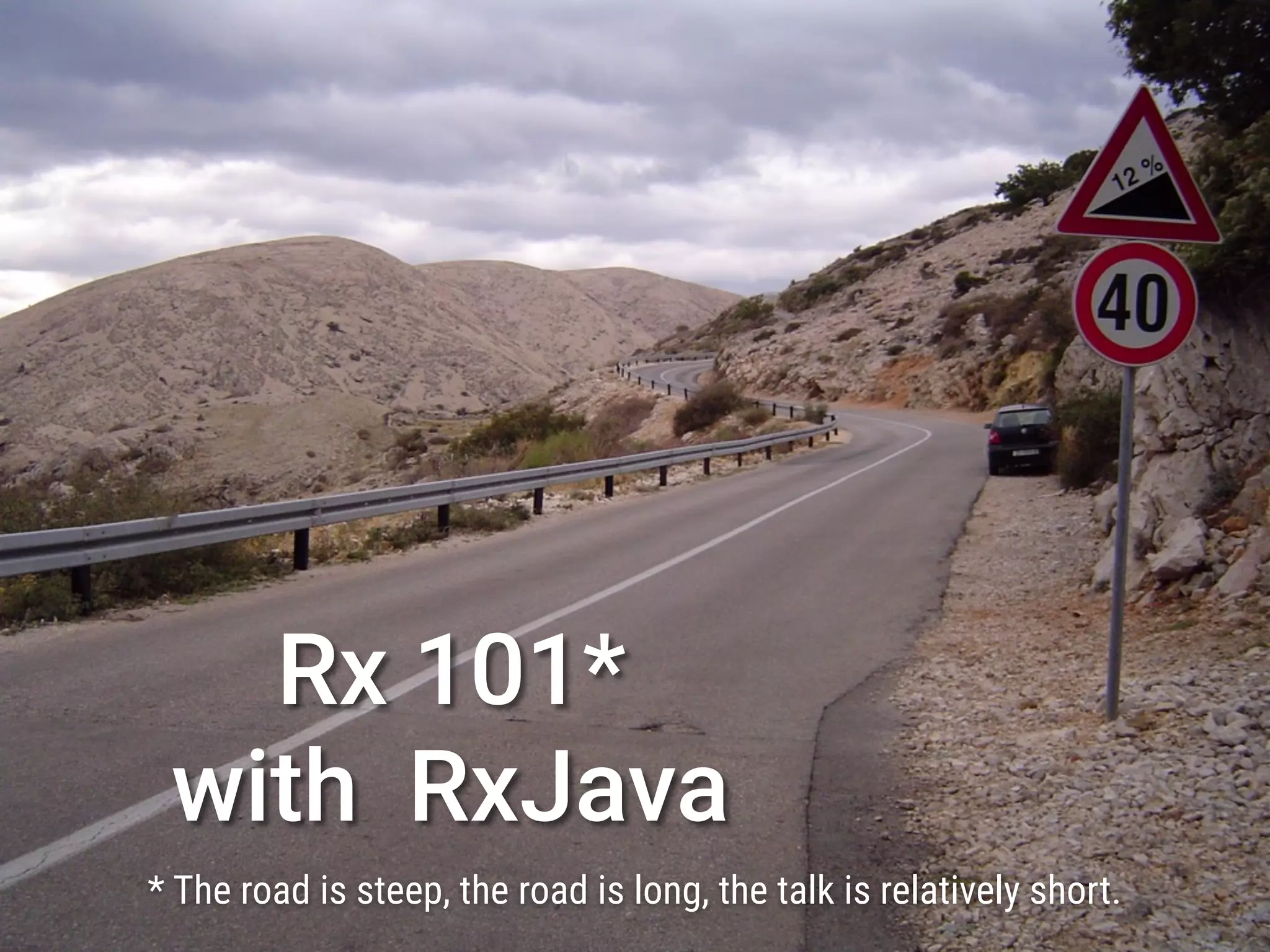 Section 1
Rx 101*
with RxJava
* The road is steep, the road is long, the talk is relatively short.
 