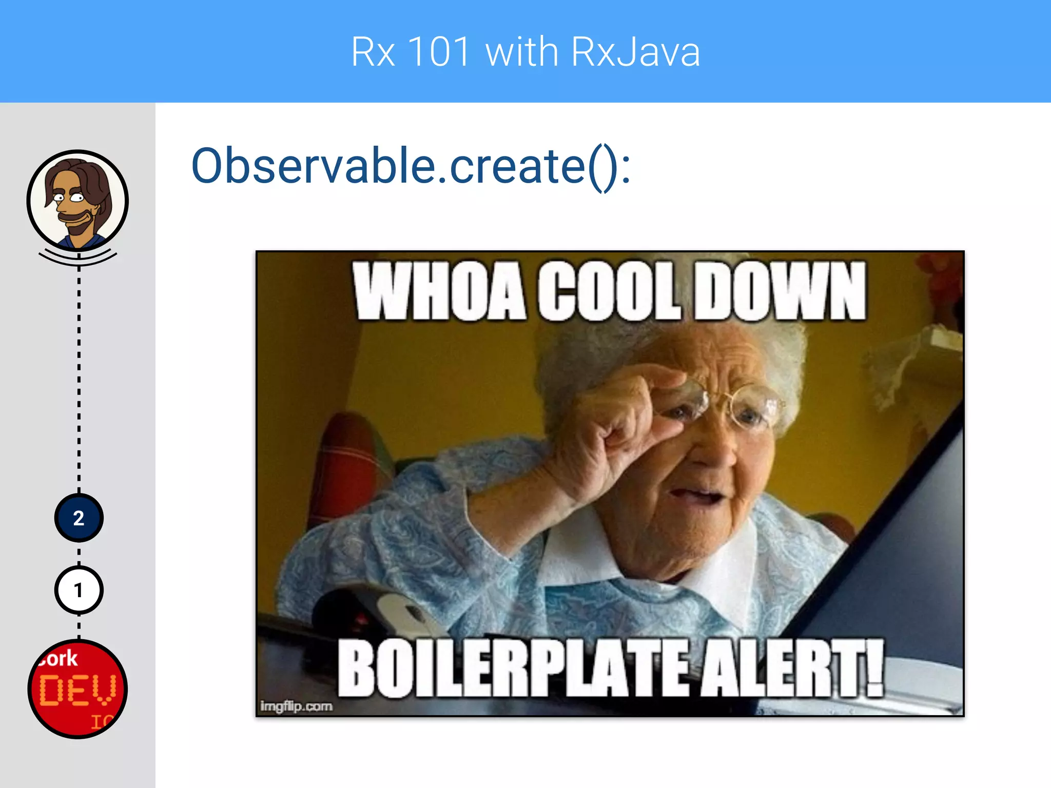 Rx 101 with RxJava
1
2
Observable.create():
 