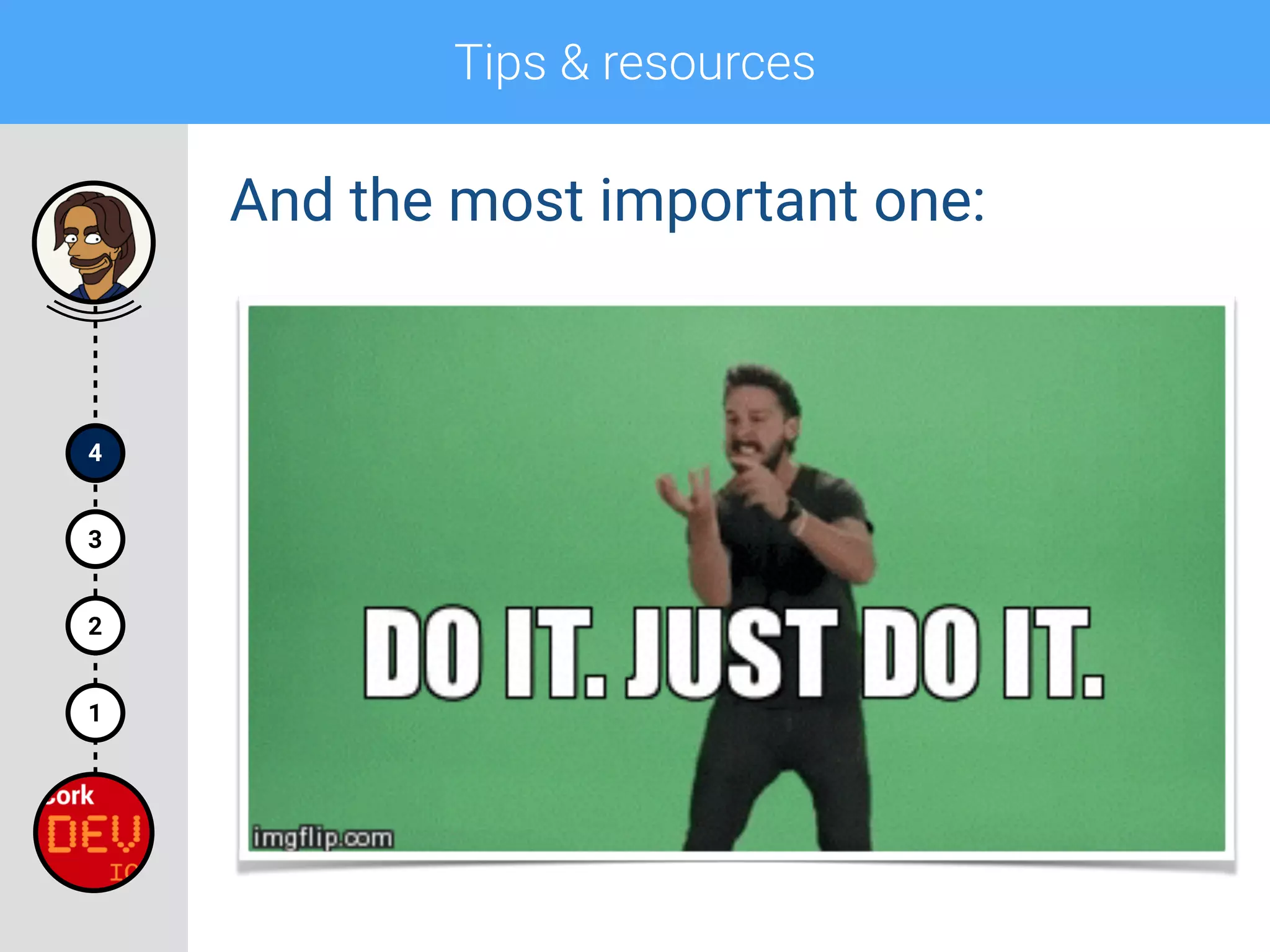 Tips & resources
4
1
2
3
And the most important one:
 