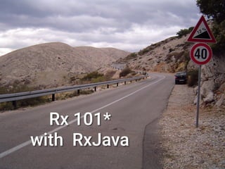 Section 1
Rx 101*
with RxJava
 