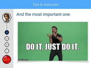 Tips & resources
4
1
2
3
And the most important one:
 