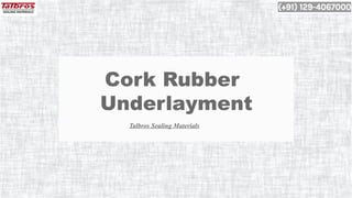 Cork Rubber
Underlayment
Talbros Sealing Materials
 