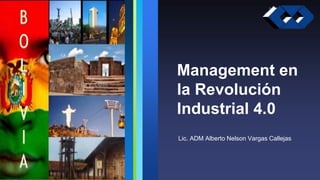 Management en
la Revolución
Industrial 4.0
Lic. ADM Alberto Nelson Vargas Callejas
 