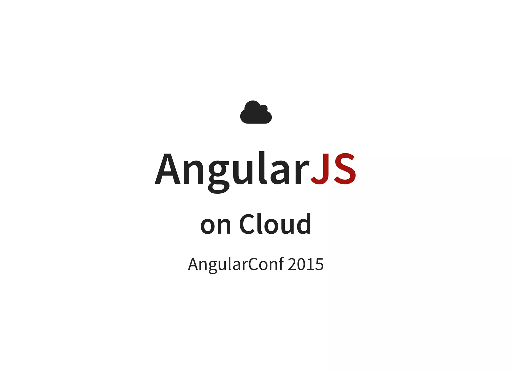 
AngularJS
on Cloud
AngularConf 2015
 