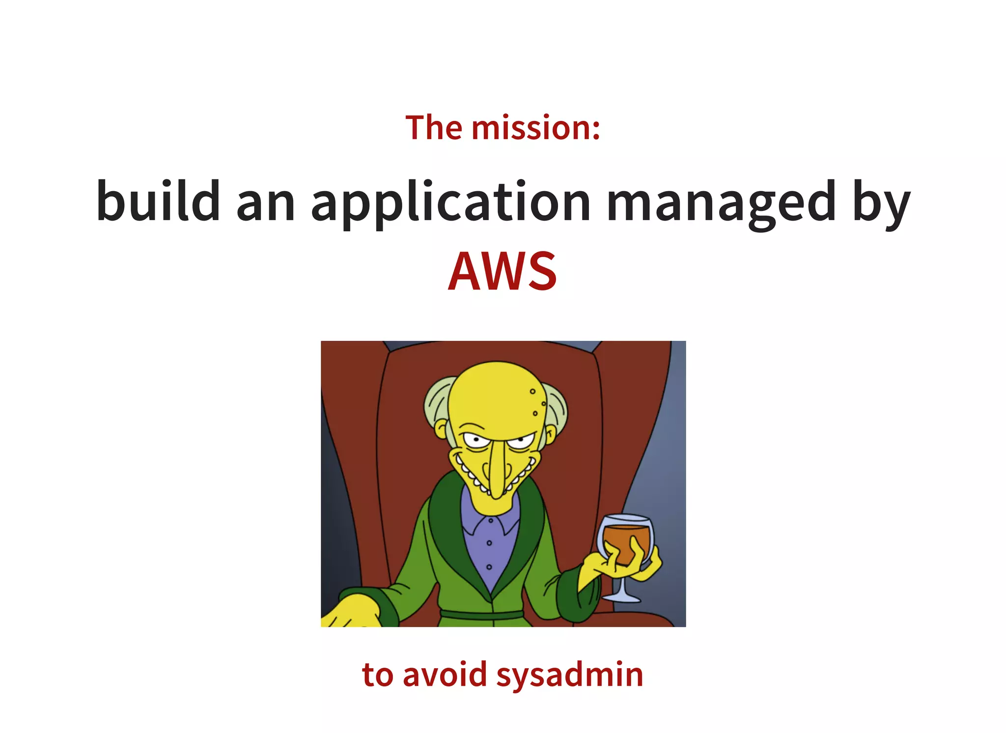 The mission:
build an application managed by
AWS
to avoid sysadmin
 