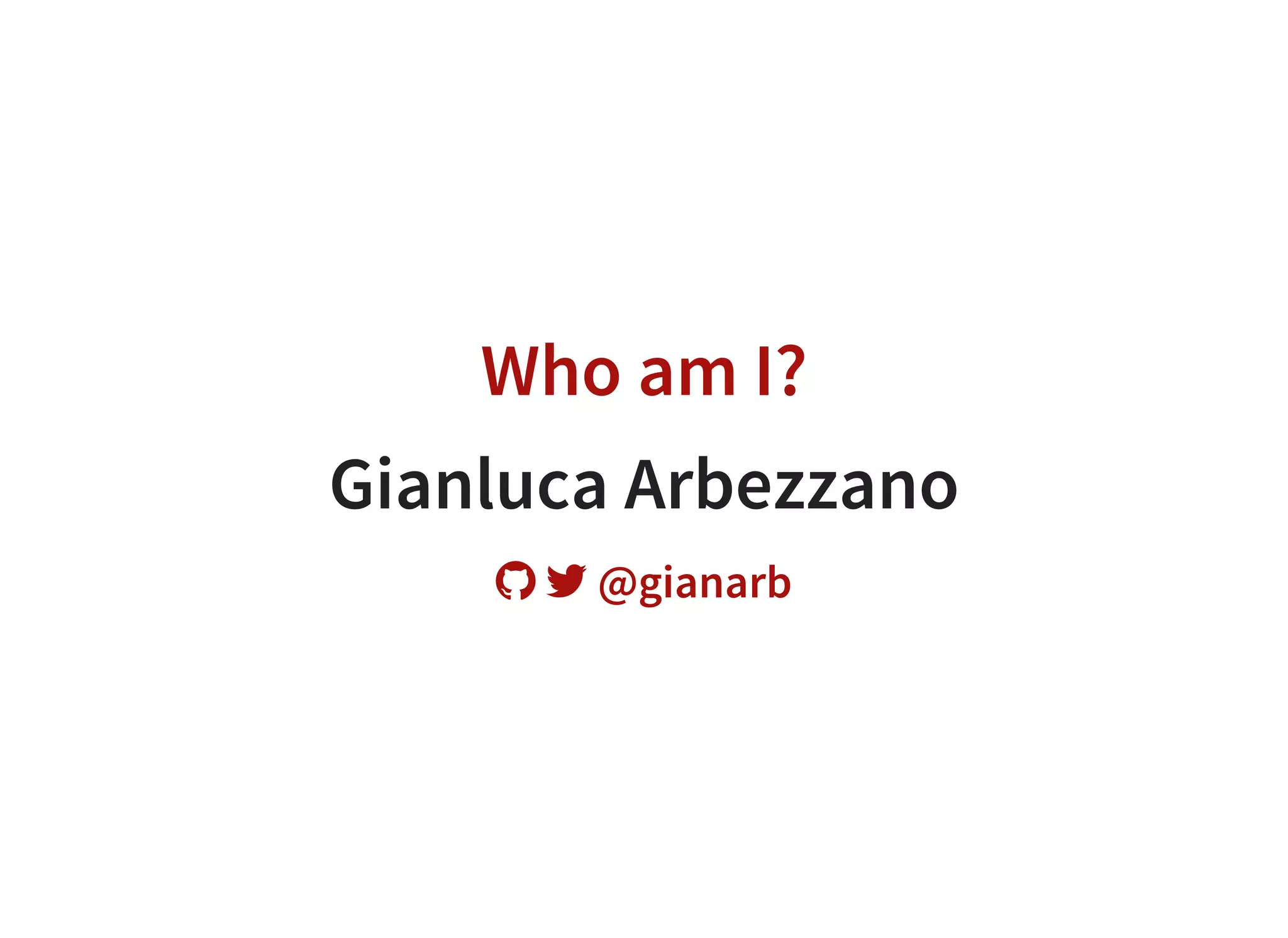 Who am I?
Gianluca Arbezzano
@gianarb 
 