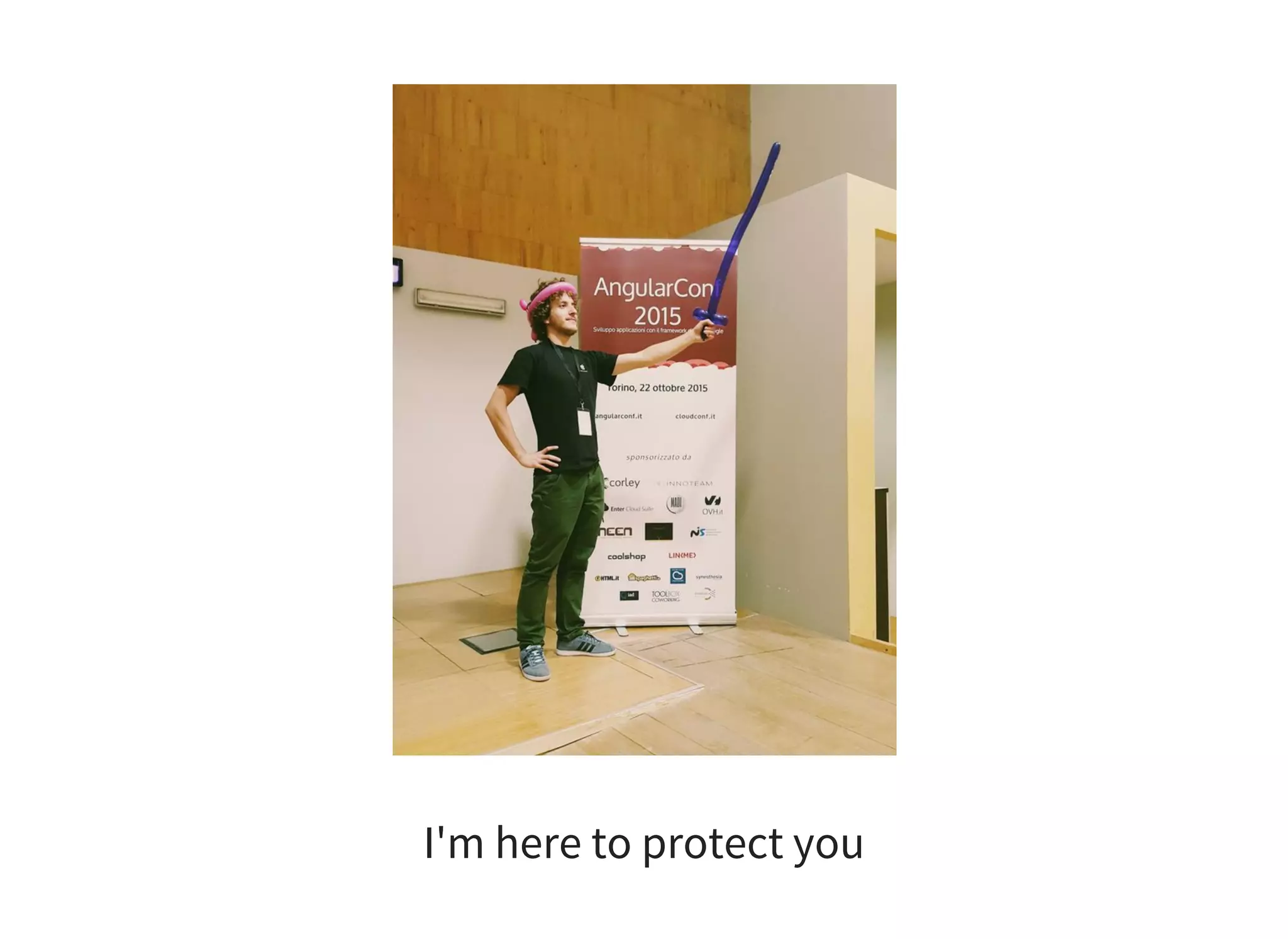 I'm here to protect you
 