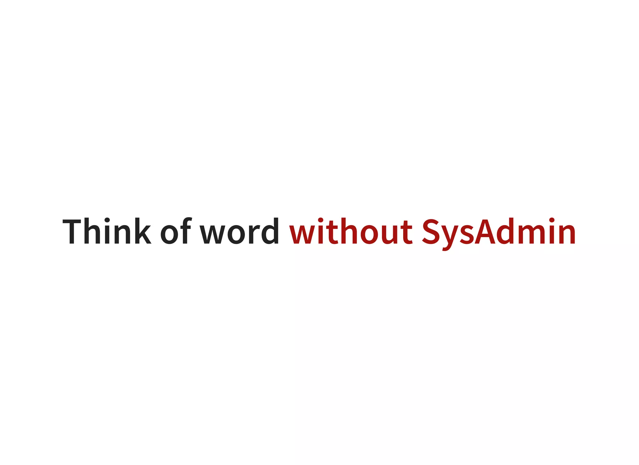 Think of word without SysAdmin
 