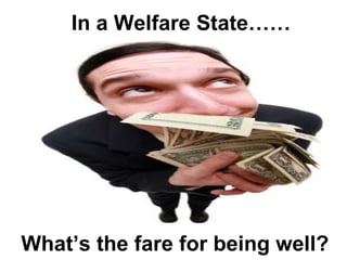 In a Welfare State…… What’s the fare for being well?  