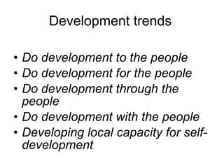 Development trends   Do development to the people Do development for the people Do development through the people    Do development with the people Developing local capacity for self-development 
