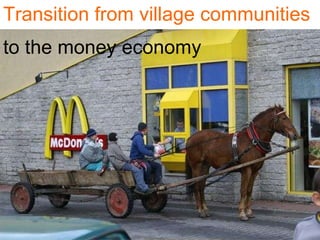 Transition from village communities  to the   money economy  