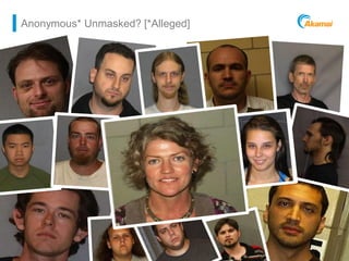 Anonymous* Unmasked? [*Alleged]




Akamai Confidential   Powering a Better Internet   ©2011 Akamai
 