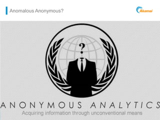 Anomalous Anonymous?




                                 22
Akamai Confidential    Powering a Better Internet   ©2011 Akamai
 