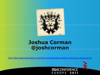 Joshua Corman
                         @joshcorman
   http://blog.cognitivedissidents.com/2011/12/20/building-a-better-anonymous-series-part-0/




                                                28
Akamai Confidential                   Powering a Better Internet                      ©2011 Akamai
 