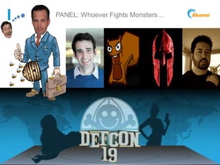 PANEL: Whoever Fights Monsters…




Akamai Confidential             Powering a Better Internet   ©2011 Akamai
 