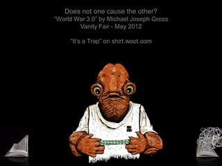 Does not one cause the other?
                      ”World War 3.0” by Michael Joseph Gross
                              Vanity Fair - May 2012

                           “It’s a Trap” on shirt.woot.com




Akamai Confidential                Powering a Better Internet   ©2011 Akamai
 