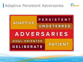 Adaptive Persistent Adversaries




Akamai Confidential   Powering a Better Internet   ©2011 Akamai
 