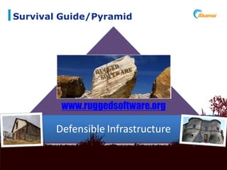 Survival Guide/Pyramid




                       www.ruggedsoftware.org

                      Defensible Infrastructure

Akamai Confidential           Powering a Better Internet   ©2011 Akamai
 