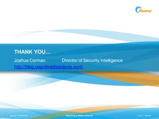 THANK YOU…
    Joshua Corman             Director of Security Intelligence
    http://blog.cognitivedissidents.com/




Akamai Confidential             Powering a Better Internet        ©2011 Akamai
 