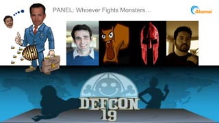 PANEL: Whoever Fights Monsters…




                                  ©2011 Akamai
 