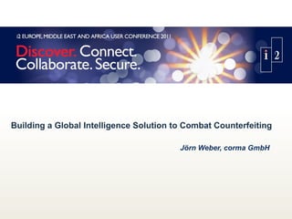 Building a Global Intelligence Solution to Combat Counterfeiting
Jörn Weber, corma GmbH
 