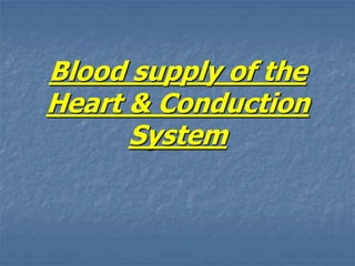 Blood supply of the
Heart & Conduction
System
 