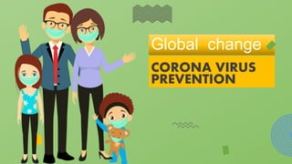 CORONA VIRUS
PREVENTION
Global change
 