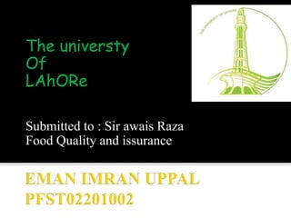 The universty
Of
LAhORe
Submitted to : Sir awais Raza
Food Quality and issurance
 