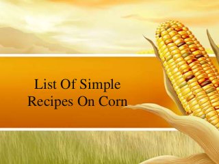 List Of Simple
Recipes On Corn
 