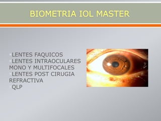 LENTES FAQUICOS
LENTES INTRAOCULARES
MONO Y MULTIFOCALES
LENTES POST CIRUGIA
REFRACTIVA
QLP
 