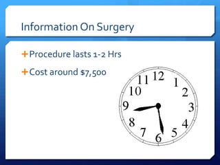 Information On Surgery

 Procedure lasts 1-2 Hrs

 Cost around $7,500
 