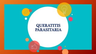 QUERATITIS
PARASITARIA
 