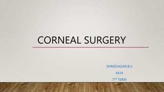 CORNEAL SURGERY
SHREESAGAR.B.V
4424
7TH TERM
 