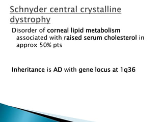 Disorder of corneal lipid metabolism
associated with raised serum cholesterol in
approx 50% pts
Inheritance is AD with gene locus at 1q36
 