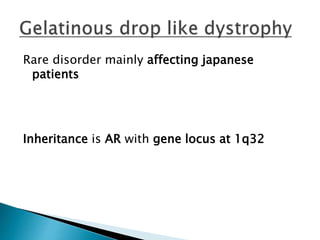 Rare disorder mainly affecting japanese
patients
Inheritance is AR with gene locus at 1q32
 