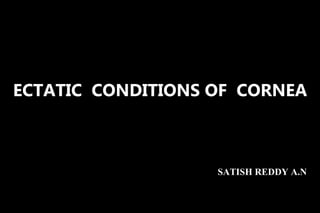 ECTATIC CONDITIONS OF CORNEA

SATISH REDDY A.N

 