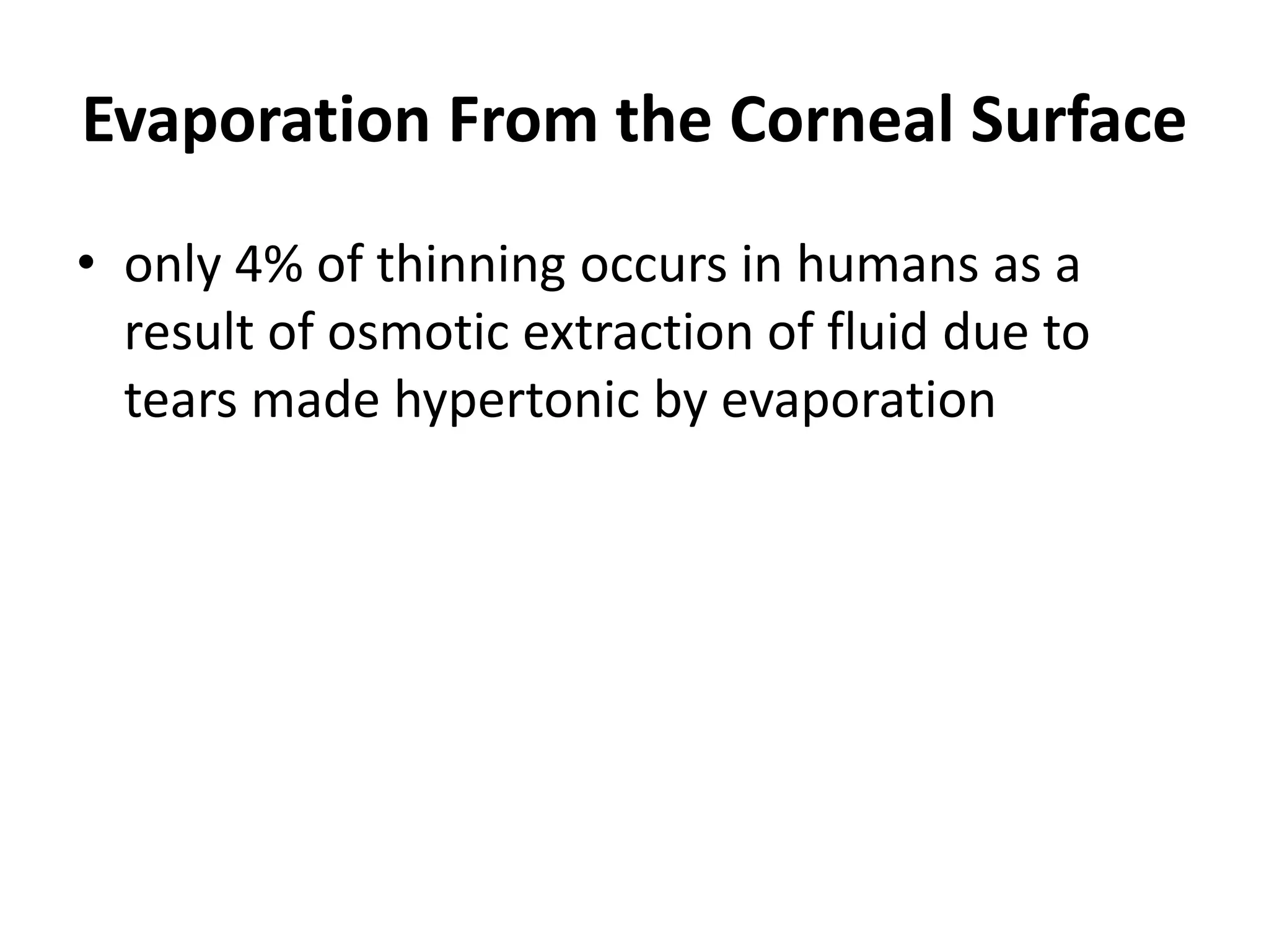 Evaporation From the Corneal Surface
• only 4% of thinning occurs in humans as a
result of osmotic extraction of fluid due to
tears made hypertonic by evaporation
 